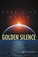 Dark Side of the World: Golden Silence 1483442179 Book Cover