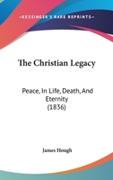 The Christian Legacy: Peace, In Life, Death, And Eternity 1166989925 Book Cover