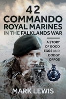 42 Commando Royal Marines in the Falklands War : A Story of Good Eggs and Dodgy Oppos 1036132463 Book Cover