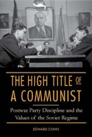 The High Title of a Communist: Postwar Party Discipline and the Values of the Soviet Regime 0875804896 Book Cover