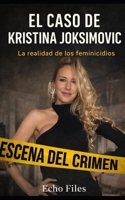 EL CASO DE KRISTINA JOKSIMOVIC: La realidad de los feminicidios (ECHO FILES) (Spanish Edition) B0GHQVFF9T Book Cover