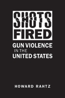 Shots Fired: Gun Violence in the United States 1626378843 Book Cover