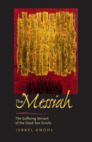 The Messiah before Jesus: The Suffering Servant of the Dead Sea Scrolls (S. Mark Taper Foundation Imprint in Jewish Studies) 0520234006 Book Cover