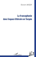 La francophonie dans l'espace littéraire en Turquie (Regards Turcs) (French Edition) 2343234531 Book Cover