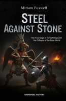 Steel Against Stone: The Final Siege of Tenochtitlan and the Collapse of the Aztec World B0GXD4J3SC Book Cover