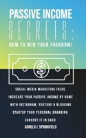 Passive Income Secrets. How to win YOUR FREEDOM!: Social Media Marketing Ideas increase your passive income by home with Instagram, Youtube & Blogging Startup your personal branding convert it in cash B084Z11Q1B Book Cover