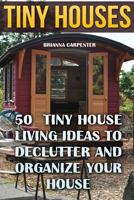 Tiny Houses: 50 Tiny House Living Ideas To Declutter And Organize Your House 171877883X Book Cover