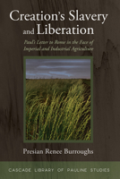 Creation's Slavery and Liberation: Paul's Letter to Rome in the Face of Imperial and Industrial Agriculture 1725294877 Book Cover