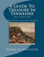 A Guide To Treasure In Tennessee, 2nd Edition: Treasure Guide Series 1475204868 Book Cover