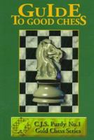Guide to Good Chess (C.J.S. Purdy Gold Chess Series) 1888710047 Book Cover
