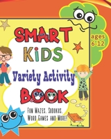 Smart Kids Variety Activity Book Fun Mazes, Sudokus, Word Games and More Ages 6-12: Collection of Game Puzzle for Young Boys and Girls to Learn While B08L41B8L6 Book Cover