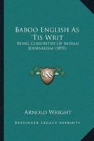 Baboo English As ‘Tis Writ: Being Curiosities Of Indian Journalism 1166434478 Book Cover