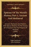 Epitome Of The World's History, Part 1, Ancient And Mediaeval: Ancient, Mediaeval, And Modern, With Special Relation To The History Of Civilization And The Progress Of Mankind 1436837111 Book Cover