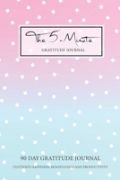 5 Minute Gratitude Journal: Five Minute 90 Days Gratitude Journal Cultivate Happiness, Mindfulness and Productivity Journal Prompt to Write in for Women or Men Daily Positive Affirmations Thinking Eve 1673421792 Book Cover