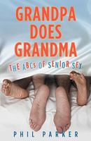 Grandpa Does Grandma: The ABCs of Senior Sex 0972406166 Book Cover