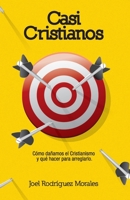 Casi Cristianos: C�mo da�amos el Cristianismo y qu� hacer para arreglarlo 1734354801 Book Cover
