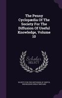 The Penny Cyclopedia of the Society for the Diffusion of Useful Knowledge, Vol. 10: Ernesti-Frustum (Classic Reprint) 1377473422 Book Cover