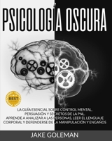 Psicolog�a Oscura: Aprende a analizar a las personas, leer el lenguaje corporal y defenderse de la manipulaci�n y enga�os. La gu�a esencial sobre control mental, persuasi�n y secretos de la PNL 1801257345 Book Cover