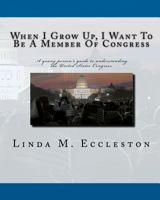 When I Grow Up, I Want to Be a Member of Congress: A Young Person's Guide to Understanding the Congress of the United States 1448606640 Book Cover