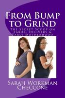 From Bump to Grind: The Secret Scoop on Labor, Delivery & Early Motherhood 0692228136 Book Cover
