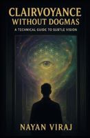 Clairvoyance Without Dogmas: A Technical Guide to Subtle Vision B0FYWS8RLN Book Cover