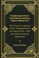 Tongbei Quan: Power Generation in Northern Chinese Martial Arts: The Science of Long-Arm Strikes, Whipping Power, and Animal Styles – With Solo Drills and Partner Applications B0FH51GQK9 Book Cover
