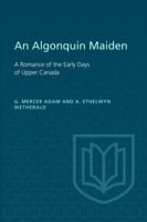 An Algonquin Maiden: A Romance of the Early Days of Upper Canada 1519388381 Book Cover