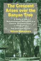 The Crescent Arises Over the Banyan Tree: A Study of the Muhammadiyah Movement in a Central Javanese Town, C. 1910-2010 981431191X Book Cover