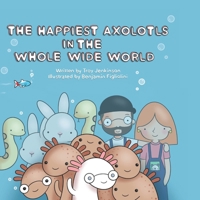 The Happiest Axolotl in the Whole Wide World 1999809734 Book Cover