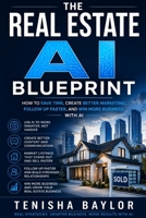 The Real Estate AI Blueprint: How to Save Time, Create Better Marketing, Follow Up Faster, and Win More Business With AI B0H2MTSQ7T Book Cover