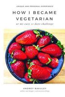 How I Became a Vegetarian: Or My Easy 21 Days Challenge 1980895058 Book Cover