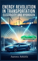 Energy Revolution in Transportation: Electricity and Hydrogen B0DVPZ2Y4R Book Cover