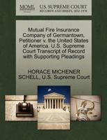 Mutual Fire Insurance Company of Germantown, Petitioner v. the United States of America. U.S. Supreme Court Transcript of Record with Supporting Pleadings 1270333712 Book Cover