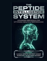 The Peptide Intelligence System: A Clinical Framework for Performance, Recovery, and Metabolic Optimization B0GK666XWW Book Cover