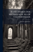 Katechismus Der Mythologie Aller Culturvölker (German Edition) 1023776413 Book Cover