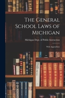 The General School Laws of Michigan, With Appendixes; 1018915435 Book Cover