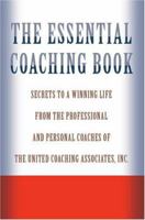 The Essential Coaching Book: Secrets to a Winning Life from the Professional and Personal Coaches of the United Coaching Associates 0595330487 Book Cover