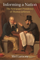 Informing a Nation: The Newspaper Presidency of Thomas Jefferson 0472132342 Book Cover