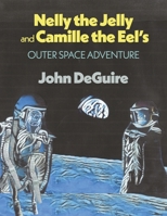 Nelly the Jelly and Camille the Eel's Outer Space Adventure 1667849050 Book Cover