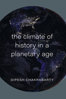 The Climate of History in a Planetary Age 022673286X Book Cover