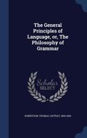 The General Principles of Language, or, The Philosophy of Grammar 1340078708 Book Cover
