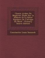 Chants Arabes Du Maghreb: Étude Sur Le Dialecte Et La Poésie Populaire De L'afrique Du Nord 1148991530 Book Cover