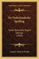 De Nederlandsche Spelling: Onder Beknopte Regels Gebragt (1859) 1167403622 Book Cover