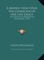 A modest essay upon the character of Her late Grace, the Dutchess-dowager of Devonshire. By Joseph Williamson, ... 1169421555 Book Cover