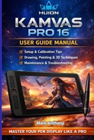 HUION Kamvas Pro 16 Drawing Tablet The Complete User Guide & Professional Workflow Manual: Compatible with Windows, macOS, and Linux B0GKDL2BKR Book Cover