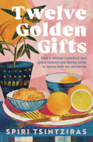 Twelve Golden Gifts: Part lament, part love letter, part practical no-nonsense guide, from the author of Afternoons in Ithaka and My Ikaria 0733343740 Book Cover