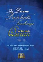 The Divine Prophets` Teachings in the Holy Quran Vol. 2: A Quranic Interpretation of Selected Verses 1490386327 Book Cover