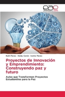 Proyectos de Innovación y Emprendimiento: Construyendo paz y futuro (Spanish Edition) 620987570X Book Cover