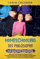 Homeschooling 101 Philosophy for Kidsand Teenagers Historical Philosophy as a Way of Life & Parental Guidance for Youth to Embrace Social Skills, ... to Avoid Errors that Make You Look Dumb! 1990409547 Book Cover