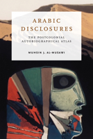 Arabic Disclosures: The Postcolonial Autobiographical Atlas 0268201641 Book Cover